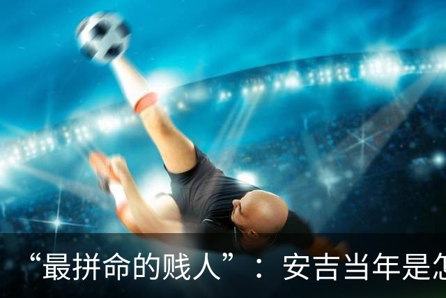 “最拼命的贱人”：安吉当年是怎么打球的