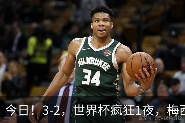 今日！3-2，世界杯疯狂1夜，梅西独揽5项纪录，佛得角进2球国足看完破防