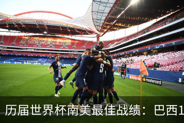 历届世界杯南美最佳战绩：巴西10次、阿根廷8次、乌拉圭5次
