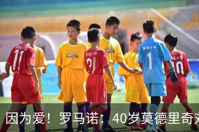 因为爱！罗马诺：40岁莫德里奇对AC米兰的热爱，极有可能让他留队