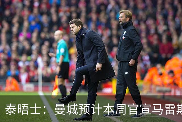 泰晤士：曼城预计本周官宣马雷斯卡，向切尔西付超1000万镑赔偿金