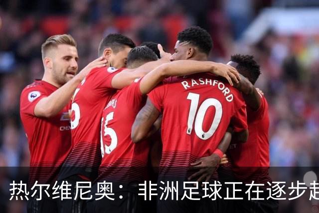 热尔维尼奥：非洲足球正在逐步赶上欧洲，我和温格的关系没有问题
