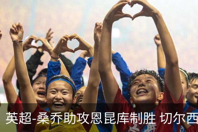 英超-桑乔助攻恩昆库制胜 切尔西1-0伯恩茅斯