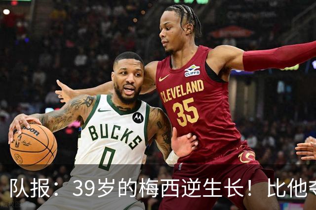 队报：39岁的梅西逆生长！比他夺冠届速度更快！