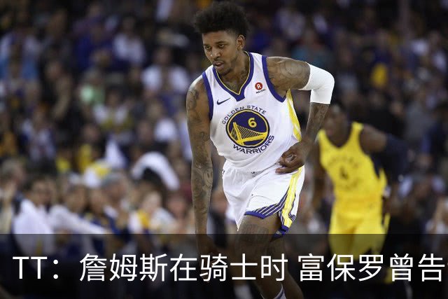 TT：詹姆斯在骑士时 富保罗曾告诉我要为夺冠牺牲否则可能被交易